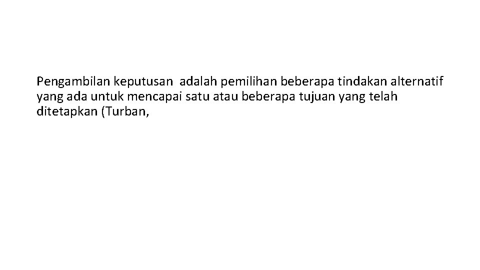Pengambilan keputusan adalah pemilihan beberapa tindakan alternatif yang ada untuk mencapai satu atau beberapa