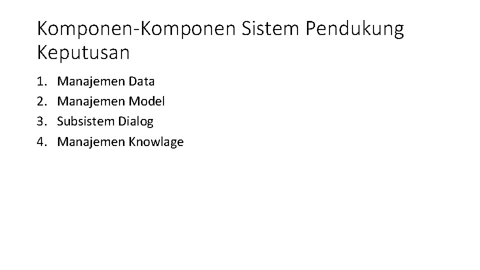 Komponen-Komponen Sistem Pendukung Keputusan 1. 2. 3. 4. Manajemen Data Manajemen Model Subsistem Dialog