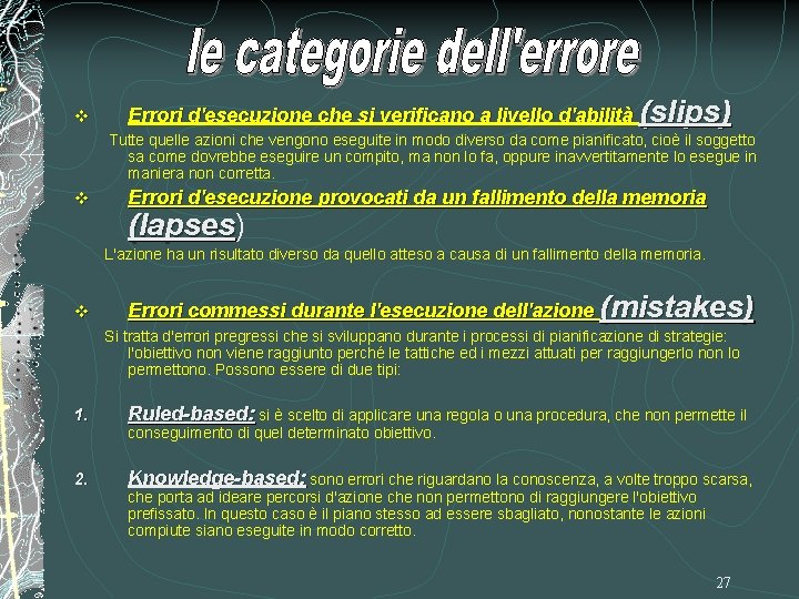 v Errori d'esecuzione che si verificano a livello d'abilità (slips) Tutte quelle azioni che