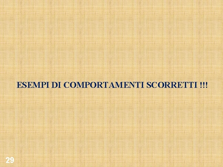 ESEMPI DI COMPORTAMENTI SCORRETTI !!! 29 