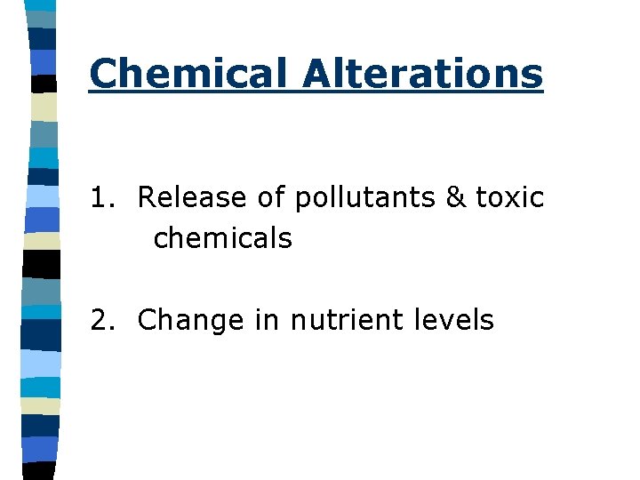 Chemical Alterations 1. Release of pollutants & toxic chemicals 2. Change in nutrient levels