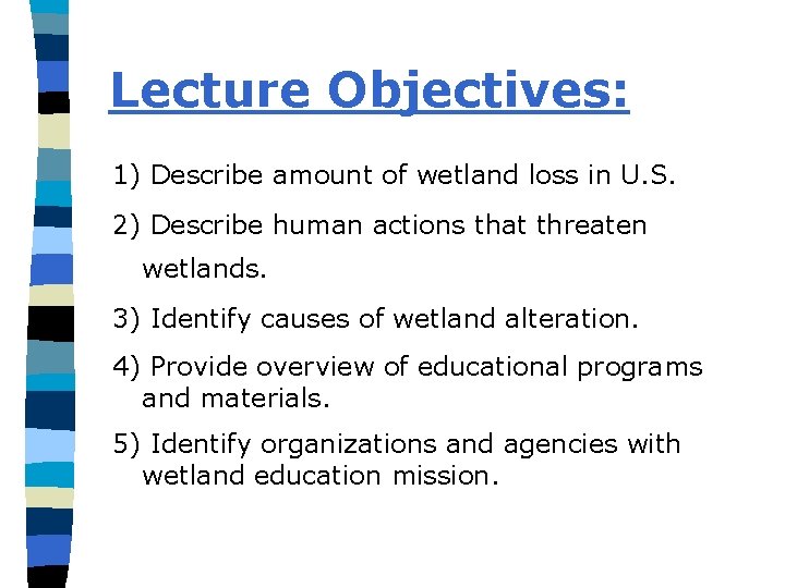 Lecture Objectives: 1) Describe amount of wetland loss in U. S. 2) Describe human