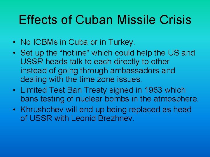 Effects of Cuban Missile Crisis • No ICBMs in Cuba or in Turkey. •