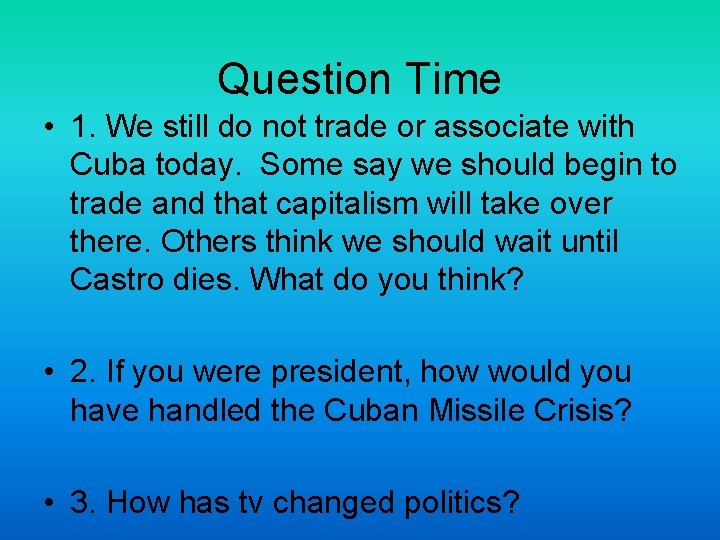 Question Time • 1. We still do not trade or associate with Cuba today.