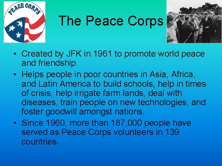 The Peace Corps • Created by JFK in 1961 to promote world peace and