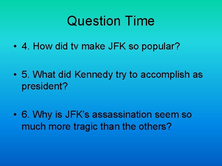 Question Time • 4. How did tv make JFK so popular? • 5. What