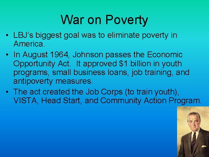 War on Poverty • LBJ’s biggest goal was to eliminate poverty in America. •