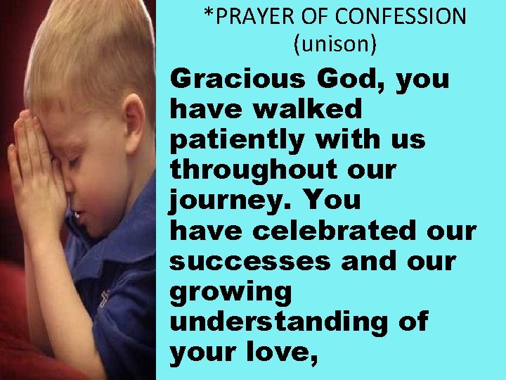 *PRAYER OF CONFESSION (unison) Gracious God, you have walked patiently with us throughout our