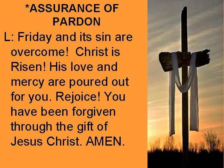 *ASSURANCE OF PARDON L: Friday and its sin are overcome! Christ is Risen! His