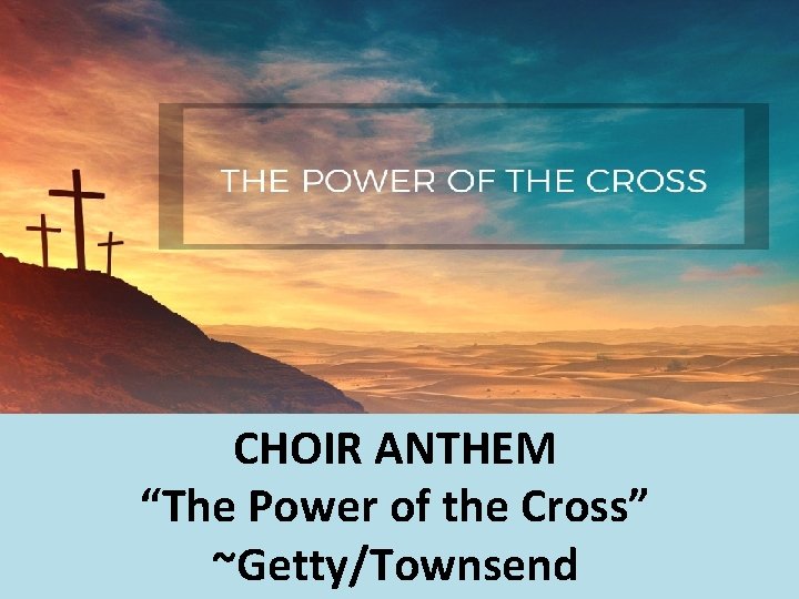CHOIR ANTHEM “The Power of the Cross” ~Getty/Townsend 