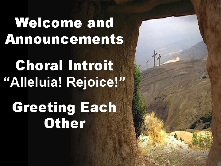 Welcome and Announcements Choral Introit “Alleluia! Rejoice!” Greeting Each Other 