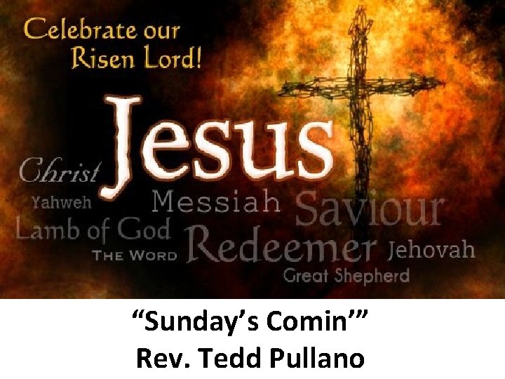 “Sunday’s Comin’” Rev. Tedd Pullano 