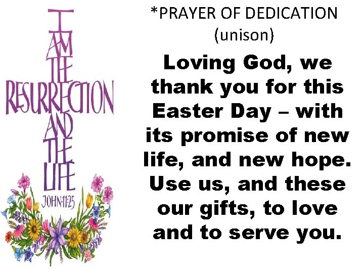 *PRAYER OF DEDICATION (unison) Loving God, we thank you for this Easter Day –