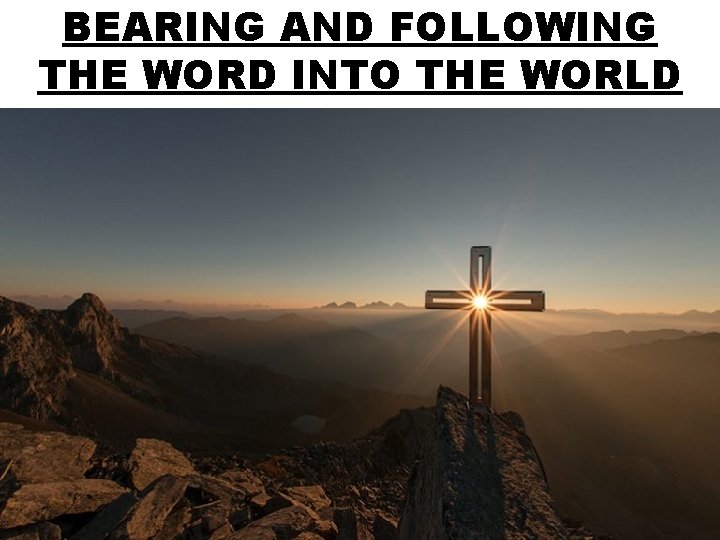 BEARING AND FOLLOWING THE WORD INTO THE WORLD 