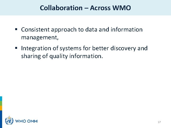 Collaboration – Across WMO § Consistent approach to data and information management, § Integration