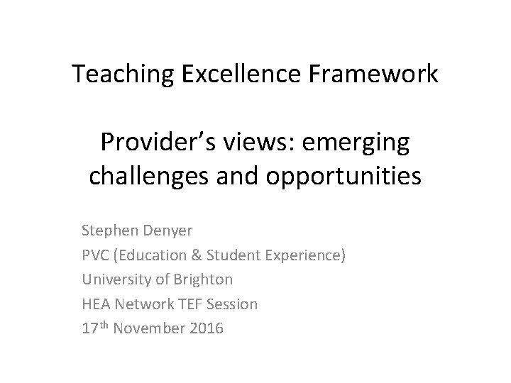 Teaching Excellence Framework Provider’s views: emerging challenges and opportunities Stephen Denyer PVC (Education &