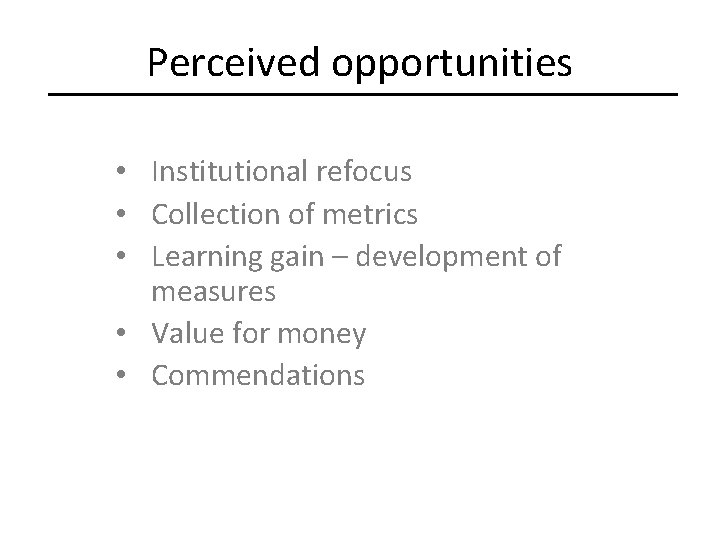 Perceived opportunities • Institutional refocus • Collection of metrics • Learning gain – development