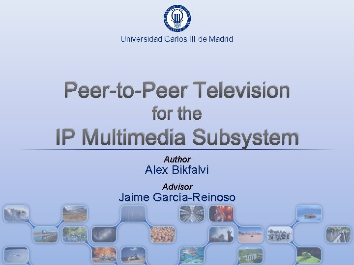 Universidad Carlos III de Madrid Peer-to-Peer Television for the IP Multimedia Subsystem Author Alex