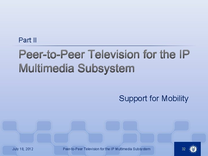 Part II Peer-to-Peer Television for the IP Multimedia Subsystem Support for Mobility July 18,