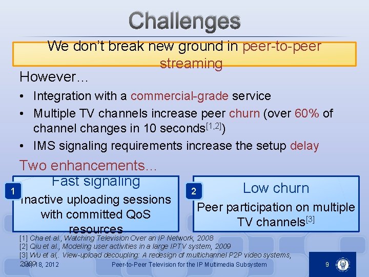 Challenges We don’t break new ground in peer-to-peer streaming However… • Integration with a