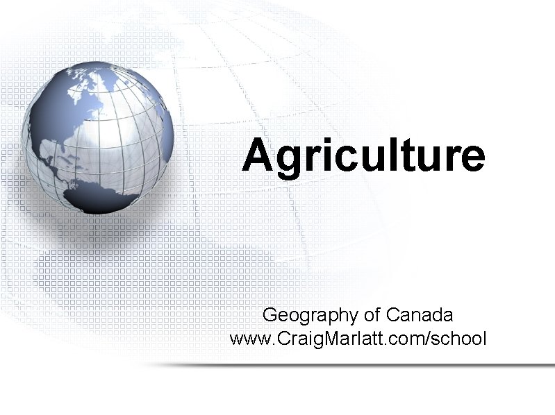 Agriculture Geography of Canada www. Craig. Marlatt. com/school 