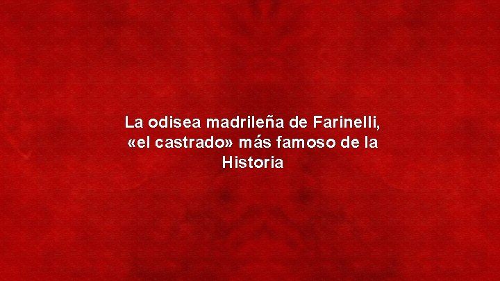 La odisea madrileña de Farinelli, «el castrado» más famoso de la Historia 