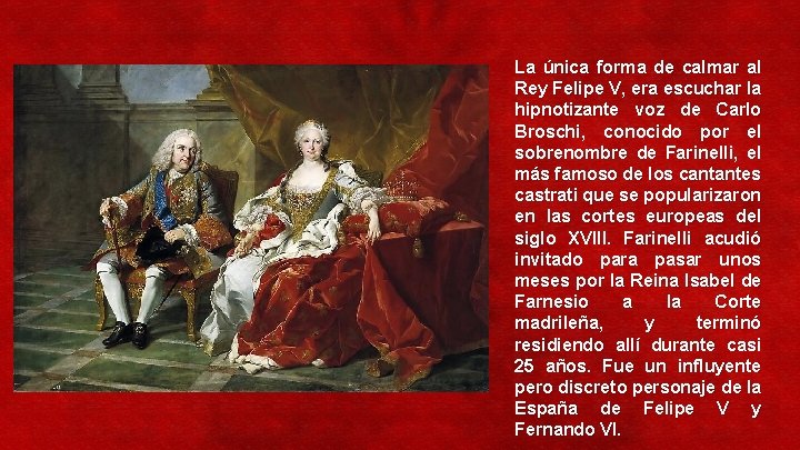 La única forma de calmar al Rey Felipe V, era escuchar la hipnotizante voz
