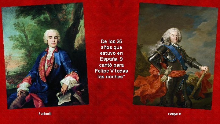 De los 25 años que estuvo en España, 9 cantó para Felipe V todas