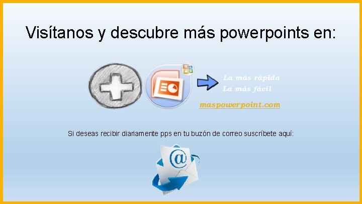 Visítanos y descubre más powerpoints en: Si deseas recibir diariamente pps en tu buzón