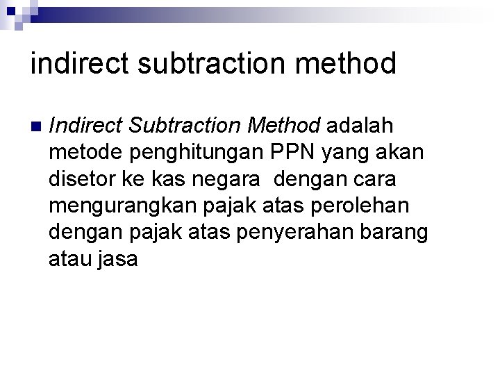 indirect subtraction method n Indirect Subtraction Method adalah metode penghitungan PPN yang akan disetor