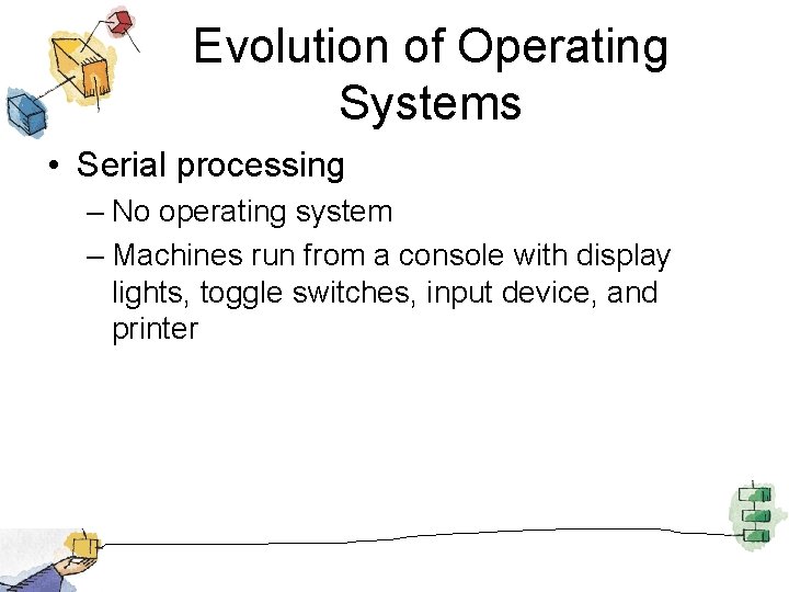 Evolution of Operating Systems • Serial processing – No operating system – Machines run