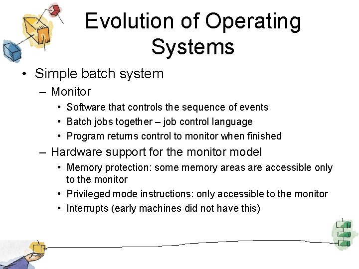 Evolution of Operating Systems • Simple batch system – Monitor • Software that controls