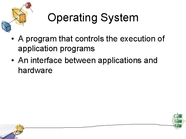 Operating System • A program that controls the execution of application programs • An