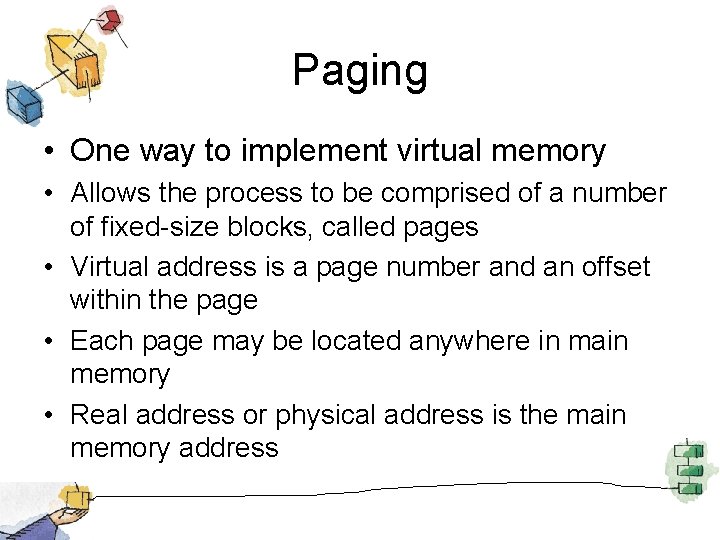 Paging • One way to implement virtual memory • Allows the process to be