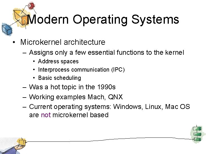 Modern Operating Systems • Microkernel architecture – Assigns only a few essential functions to