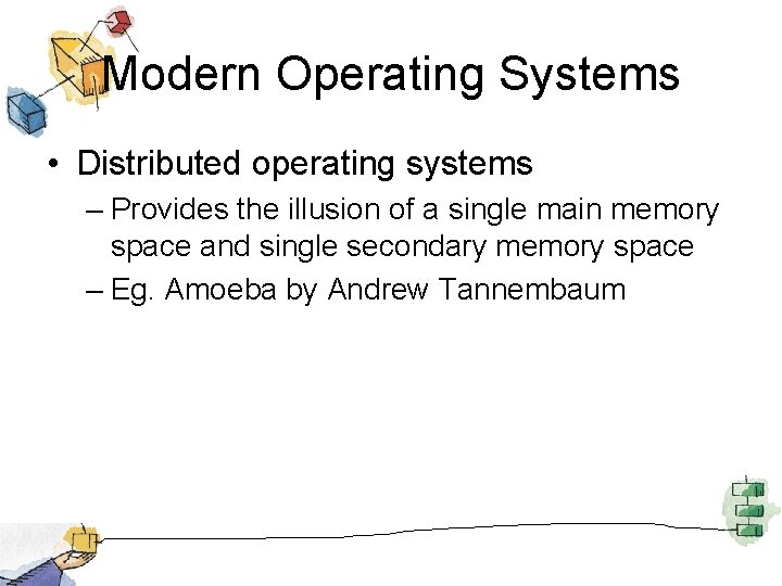 Modern Operating Systems • Distributed operating systems – Provides the illusion of a single