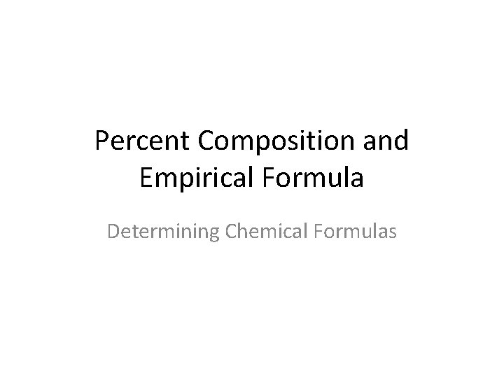Percent Composition and Empirical Formula Determining Chemical Formulas 