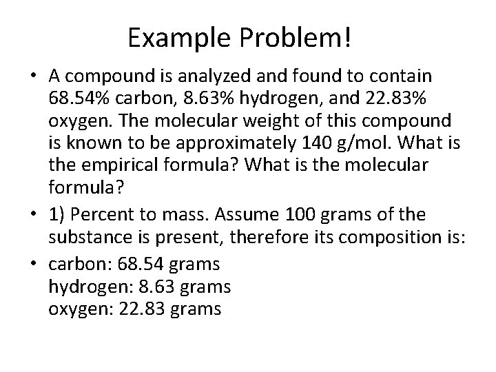 Example Problem! • A compound is analyzed and found to contain 68. 54% carbon,