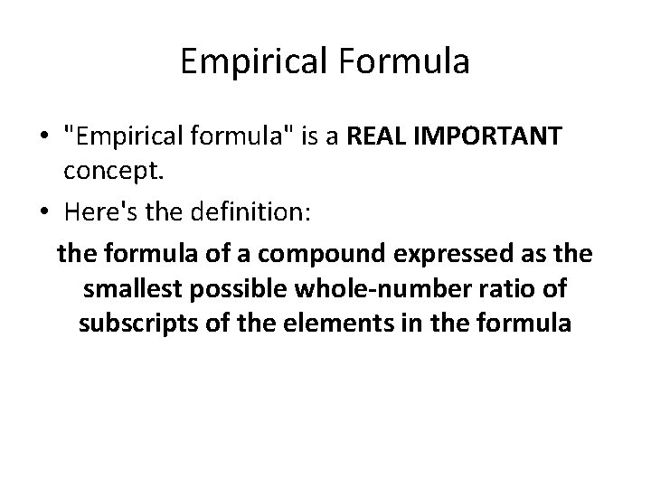 Empirical Formula • "Empirical formula" is a REAL IMPORTANT concept. • Here's the definition: