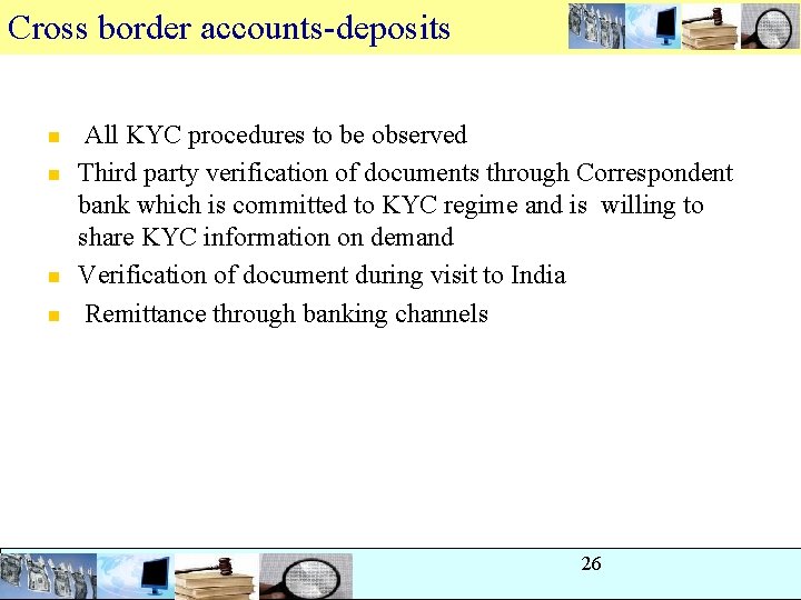 Cross border accounts-deposits n n All KYC procedures to be observed Third party verification Cross border accounts-deposits n n All KYC procedures to be observed Third party verification