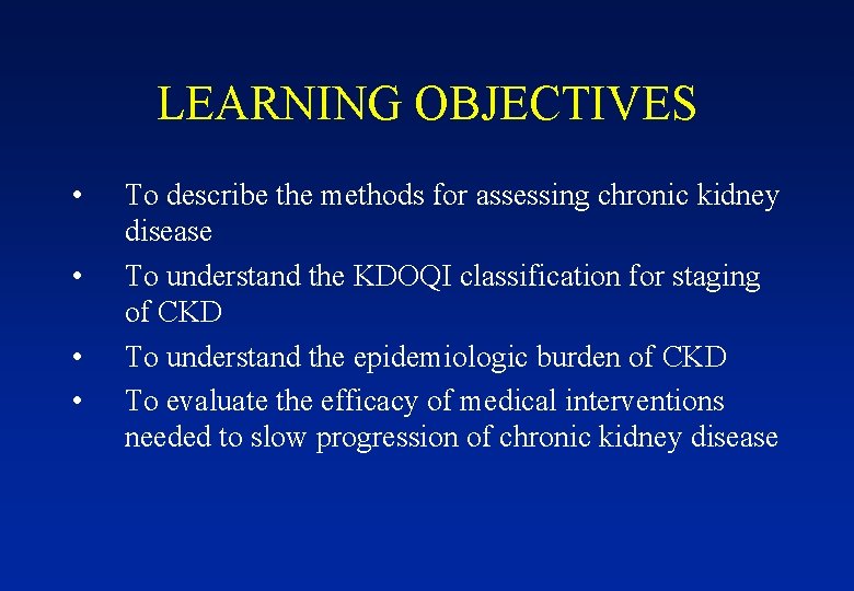 LEARNING OBJECTIVES • • To describe the methods for assessing chronic kidney disease To