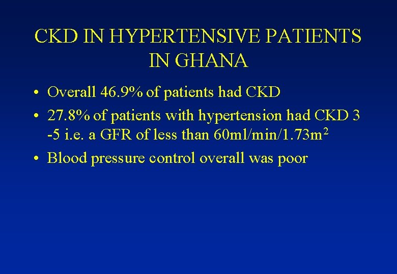 CKD IN HYPERTENSIVE PATIENTS IN GHANA • Overall 46. 9% of patients had CKD