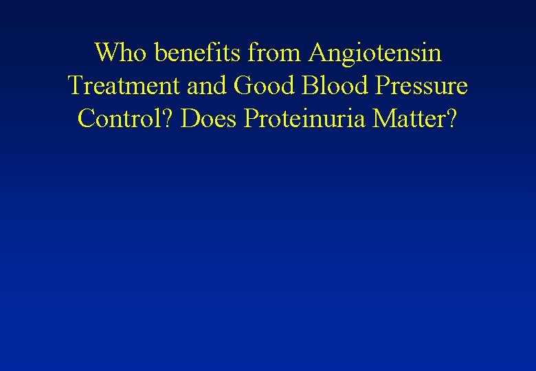 Who benefits from Angiotensin Treatment and Good Blood Pressure Control? Does Proteinuria Matter? 
