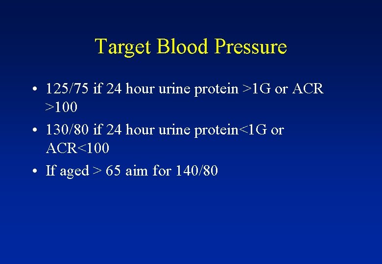 Target Blood Pressure • 125/75 if 24 hour urine protein >1 G or ACR