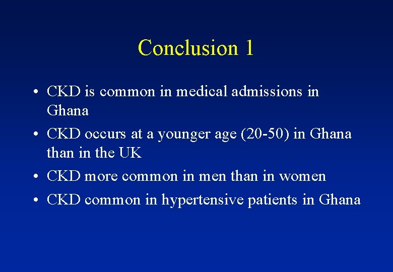 Conclusion 1 • CKD is common in medical admissions in Ghana • CKD occurs