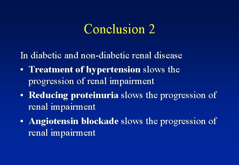 Conclusion 2 In diabetic and non-diabetic renal disease • Treatment of hypertension slows the