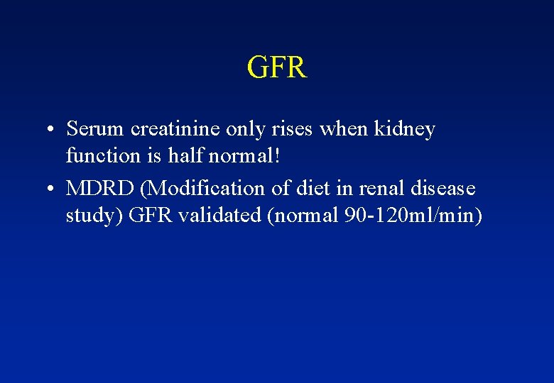 GFR • Serum creatinine only rises when kidney function is half normal! • MDRD