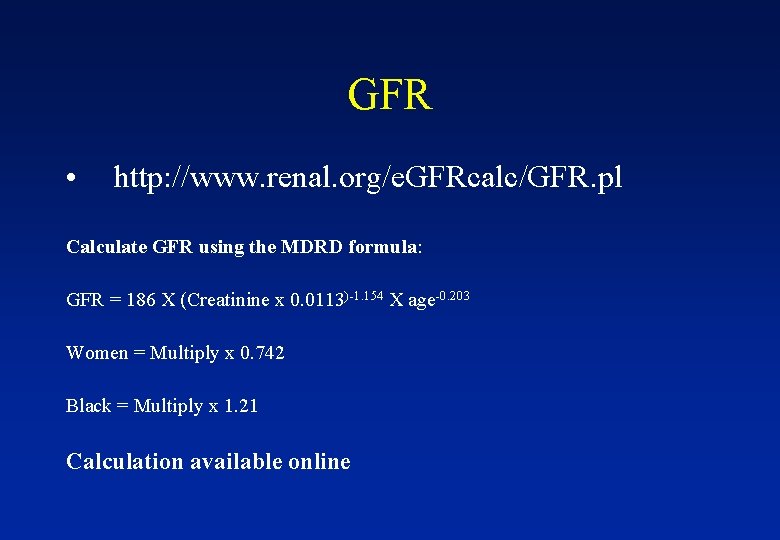 GFR • http: //www. renal. org/e. GFRcalc/GFR. pl Calculate GFR using the MDRD formula: