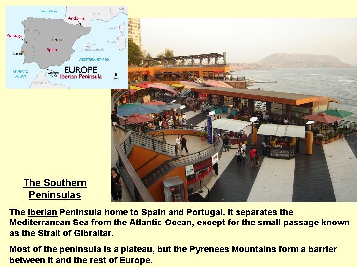 The Southern Peninsulas The Iberian Peninsula home to Spain and Portugal. It separates the