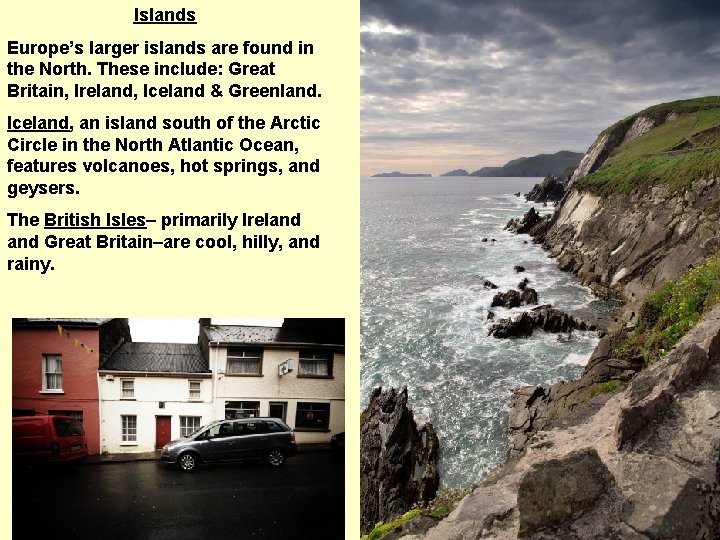 Islands Europe’s larger islands are found in the North. These include: Great Britain, Ireland,